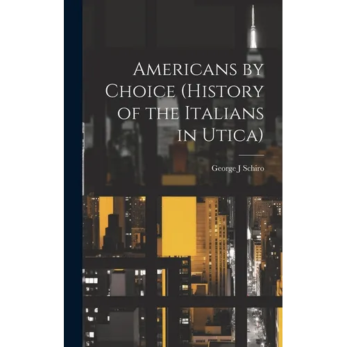 Americans by Choice (history of the Italians in Utica)