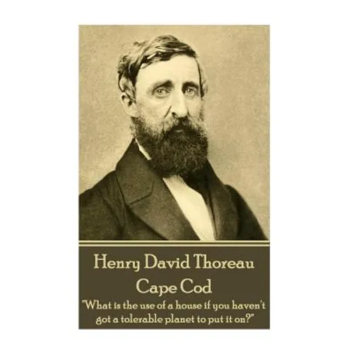 Henry David Thoreau - Cape Cod: "What is the use of a house if you haven't got a tolerable planet to put it on?"