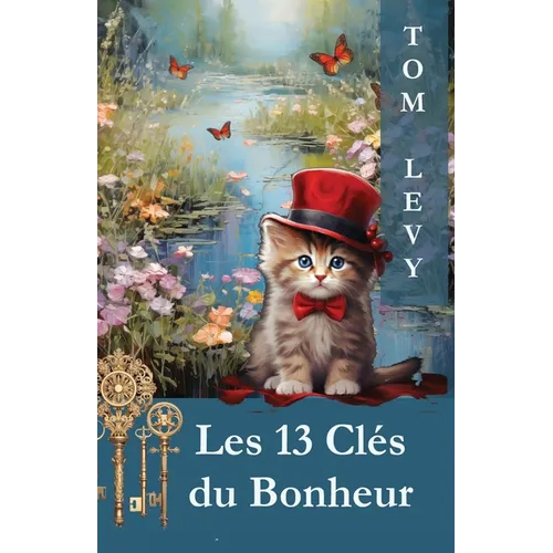 Les 13 Clés du Bonheur: Découvrir et Appliquer les Secrets d'une Vie Épanouie