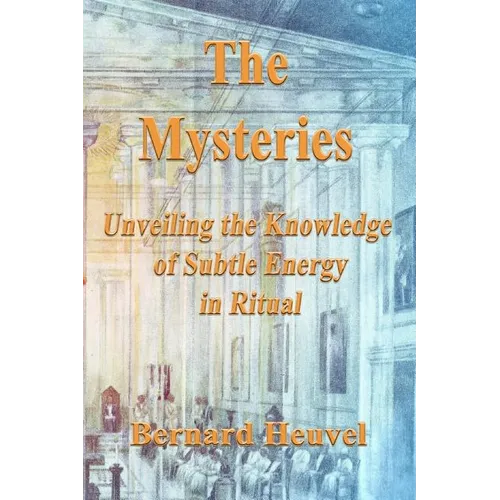 The Mysteries: Unveiling The Knowledge Of Subtle Energy In Ritual