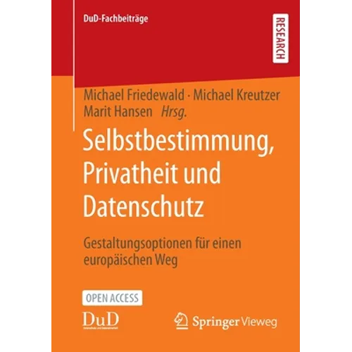 Selbstbestimmung, Privatheit Und Datenschutz: Gestaltungsoptionen Für Einen Europäischen Weg