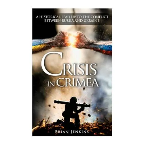 Crisis In Crimea: A Historical Lead Up To The Conflict Between Russia And Ukraine