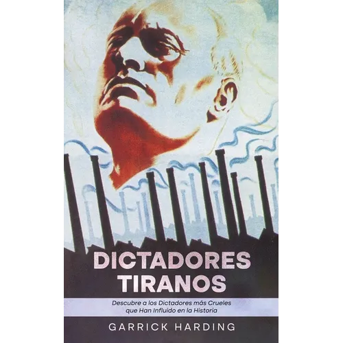 Dictadores Tiranos: Descubre Tiranos Descubre a los Dictadores más Crueles que Han Influido en la Historia