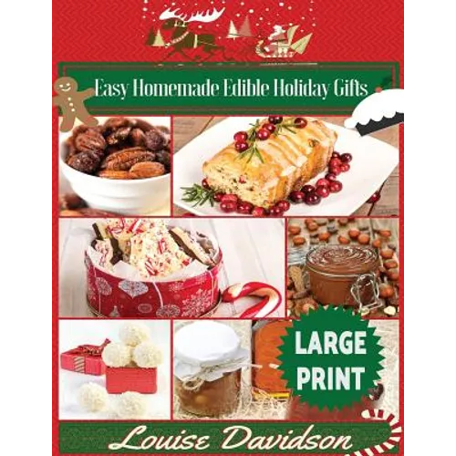Easy Homemade Edible Holiday Gifts ***Large Print Edition***: Homemade Gifts in Jars, Candies, Bars, Sauces, Syrups, Breads, Nuts, Liqueurs and More