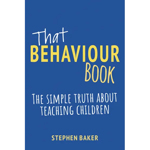 That Behaviour Book: The Simple Truth about Teaching Children