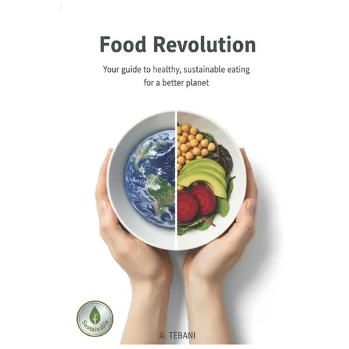 Food Revolution: Your Guide to Healthy, Sustainable Eating