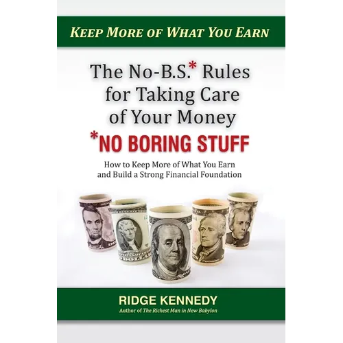 The No-B.S* Rules for Taking Care of Your Money *No Boring Stuff: How to Keep More of What You Earn and Build a Strong Financial Foundation