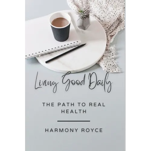 Living Good Daily: The Path to Real Health
