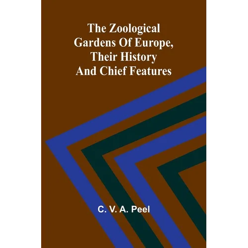 The zoological gardens of Europe, their history and chief features