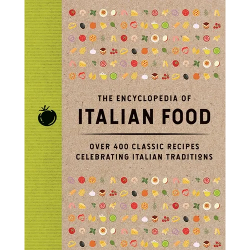 The Encyclopedia of Italian Food: Over 350 Classic Recipes Celebrating Italian Traditions
