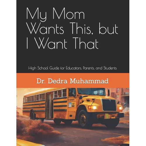 My Mom Wants This, but I Want That: High School Guide for Educators, Parents, and Students