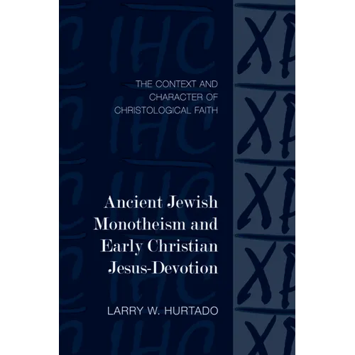 Ancient Jewish Monotheism and Early Christian Jesus-Devotion: The Context and Character of Christological Faith