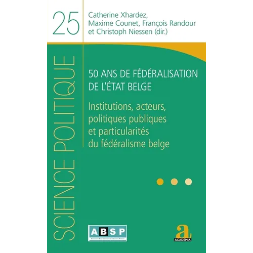 50 ans de fédéralisation de l'État belge: Institutions, acteurs, politiques publiques et particularités du fédéralisme belge