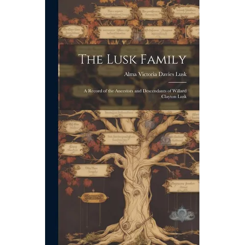 The Lusk Family; a Record of the Ancestors and Descendants of Willard Clayton Lusk