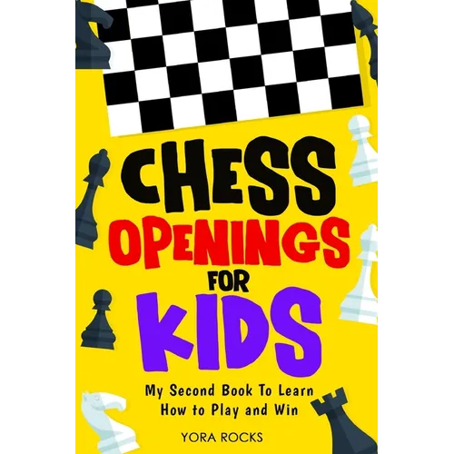 Chess Openings for Kids: My Second Book To Learn How to Play And Win