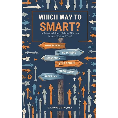 Which Way to Smart?: A Parent's Guide to Raising Thinkers in an AI-Driven World