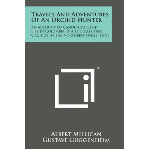 Travels and Adventures of an Orchid Hunter: An Account of Canoe and Camp Life in Colombia, While Collecting Orchids in the Northern Andes (1891)