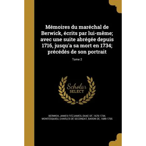 Mémoires du maréchal de Berwick, écrits par lui-même; avec une suite abrégée depuis 1716, jusqu'a sa mort en 1734; précédés de son portrait; Tome 2