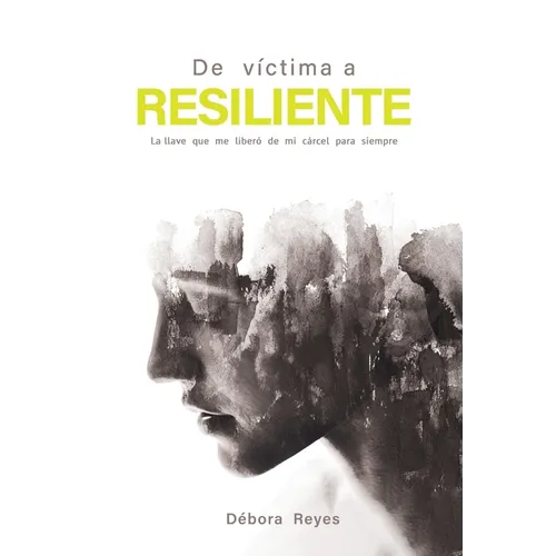 De víctima a resiliente: La llave que me liberó de mi cárcel para siempre