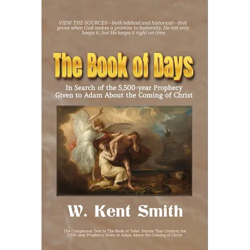 The Book of Days: In Search of the 5,500-year Prophecy Given to Adam About the Coming of Christ