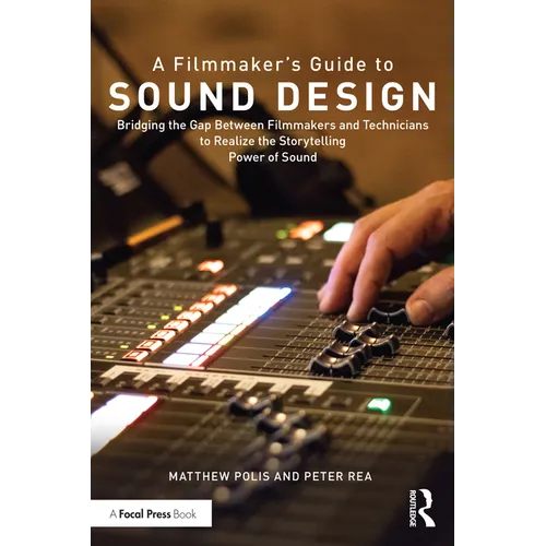A Filmmaker's Guide to Sound Design: Bridging the Gap Between Filmmakers and Technicians to Realize the Storytelling Power of Sound
