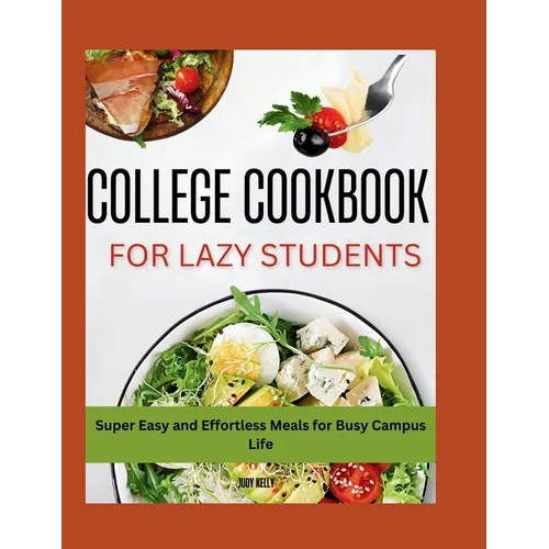 The Lazy Student's College Cookbook: Super Easy and Effortless Meals for Busy Campus Life