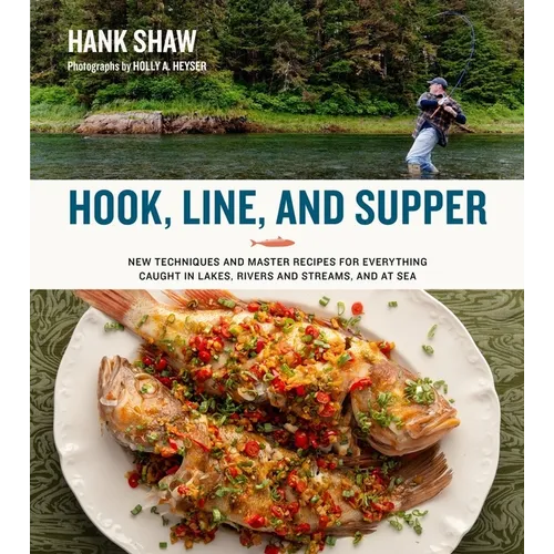 Hook, Line, and Supper: New Techniques and Master Recipes for Everything Caught in Lakes, Rivers, Streams and Sea
