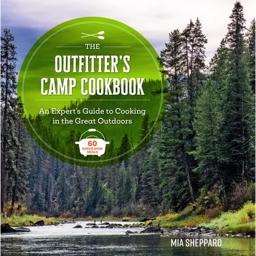 The Outfitter's Camp Cookbook: An Expert's Guide to Cooking in the Great Outdoors - 60 Dutch Oven Meals