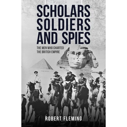 Soldiers Scholars and Spies: The Men Who Charted the British Empire