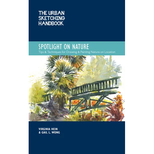 The Urban Sketching Handbook Spotlight on Nature: Tips and Techniques for Drawing and Painting Nature on Location