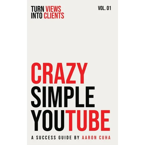 Crazy Simple YouTube: Turn Views Into Clients