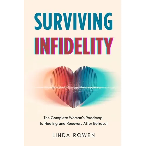 Surviving Infidelity: The Complete Woman's Roadmap to Healing and Recovery After Betrayal