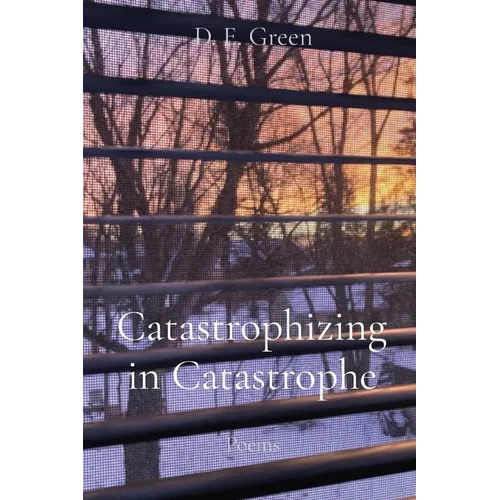 Catastrophizing in Catastrophe: Poems