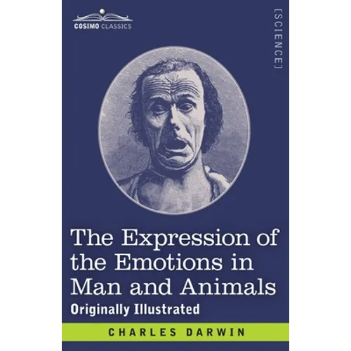 The Expression of the Emotions in Man and Animals: Originally Illustrated