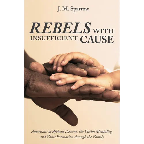 Rebels with Insufficient Cause: Americans of African Descent, the Victim Mentality, and Value Formation Through the Family