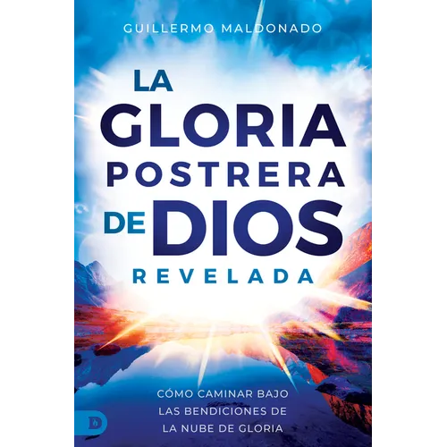 La Gloria Postrera de Dios Revelada: Cómo Caminar Bajo Las Bendiciones de la Nube de Gloria