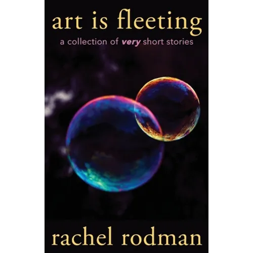 Art Is Fleeting: A Collection of Very Short Stories
