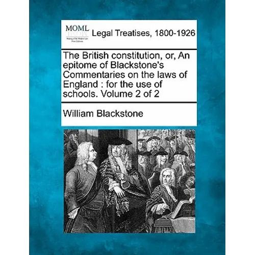 The British Constitution, Or, an Epitome of Blackstone's Commentaries on the Laws of England: For the Use of Schools. Volume 2 of 2