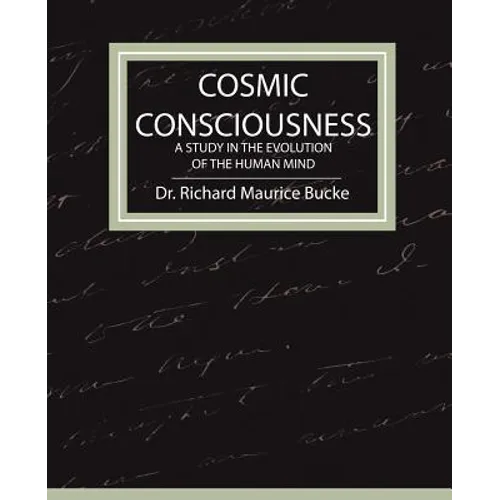 Cosmic Consciousness - A Study in the Evolution of the Human Mind