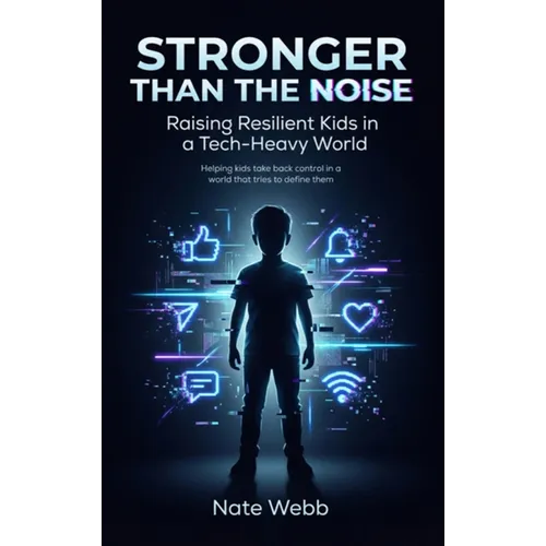 Stronger Than The Noise: Raising Resilient Kids In A Tech Heavy World
