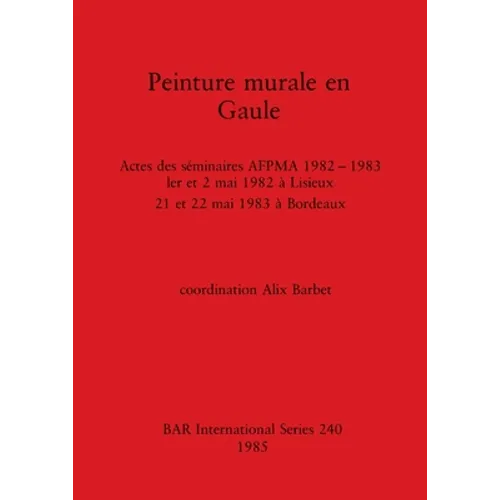 Peinture murale en Gaule: Actes des séminaires AFPMA 1982 -1983 - 1er et 2 mai 1982 à Lisieux 21 et 22 mai 1983 à Bordeaux