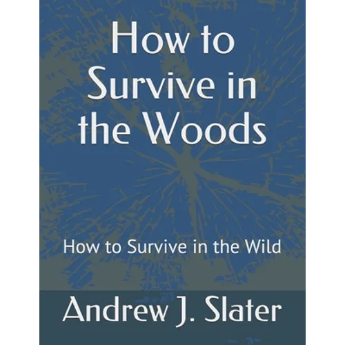 How to Survive in the Woods: How to Survive in the Wild