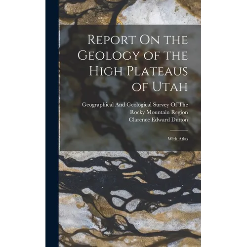 Report On the Geology of the High Plateaus of Utah: With Atlas