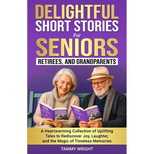 Delightful Short Stories for Seniors, Retirees and Grandparents: A Heartwarming Collection of Uplifting Tales to Rediscover Joy, Laughter, and the Mag