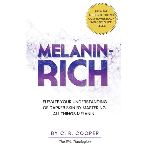 Melanin-Rich: Elevate Your Understanding Of Darker Skin By Mastering All Things Melanin
