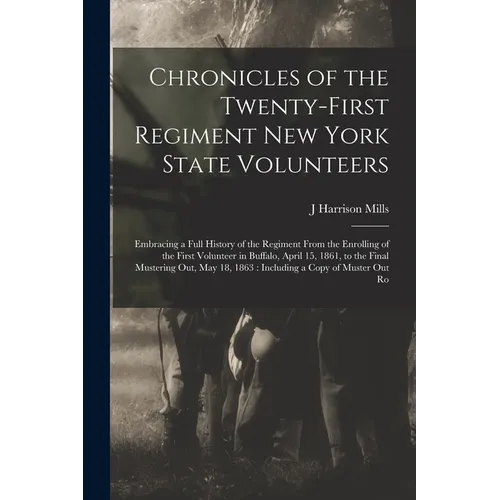 Chronicles of the Twenty-first Regiment New York State Volunteers: Embracing a Full History of the Regiment From the Enrolling of the First Volunteer