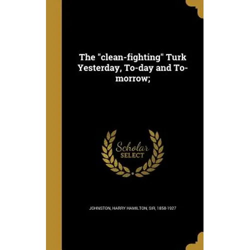 The "clean-fighting" Turk Yesterday, To-day and To-morrow;