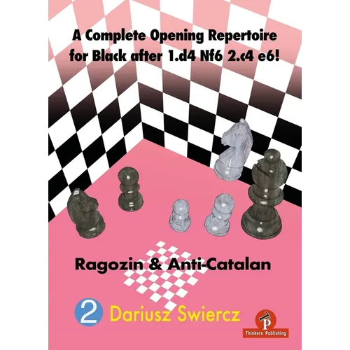 A Complete Opening Repertoire for Black After 1.D4 Nf6 2.C4 E6!: Ragozin & Anti-Catalan
