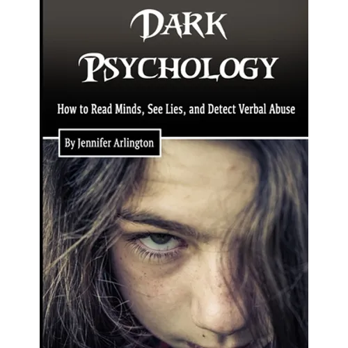 Dark Psychology: How to Read Minds, See Lies, and Detect Verbal Abuse