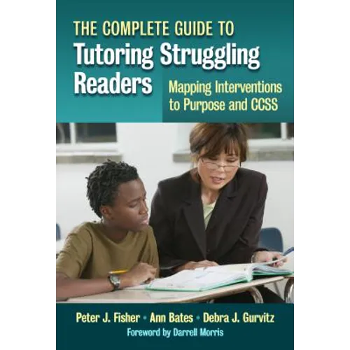 The Complete Guide to Tutoring Struggling Readers--Mapping Interventions to Purpose and Ccss